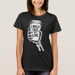 Ich brauche das, um Kaffee-Skelett-Hand zu leben T-Shirt