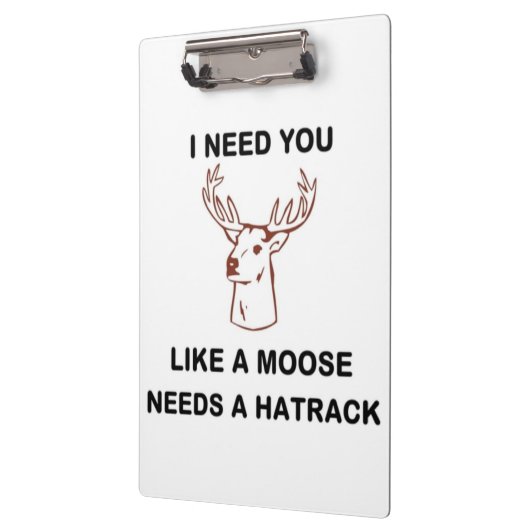 ICH BRAUCHE, DASS DU EINEN MOOSE BRAUCHST. KLEMMBRETT (Links)