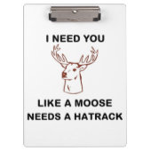 ICH BRAUCHE, DASS DU EINEN MOOSE BRAUCHST. KLEMMBRETT (Vorderseite)