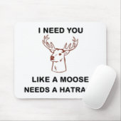 ICH BRAUCHE, DASS DU EINEN MOOSE BRAUCHST. MOUSEPAD (Mit Mouse)