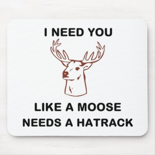 ICH BRAUCHE, DASS DU EINEN MOOSE BRAUCHST. MOUSEPAD (Vorne)