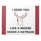ICH BRAUCHE, DASS DU EINEN MOOSE BRAUCHST. NOTIZBLOCK (Vorderseite)