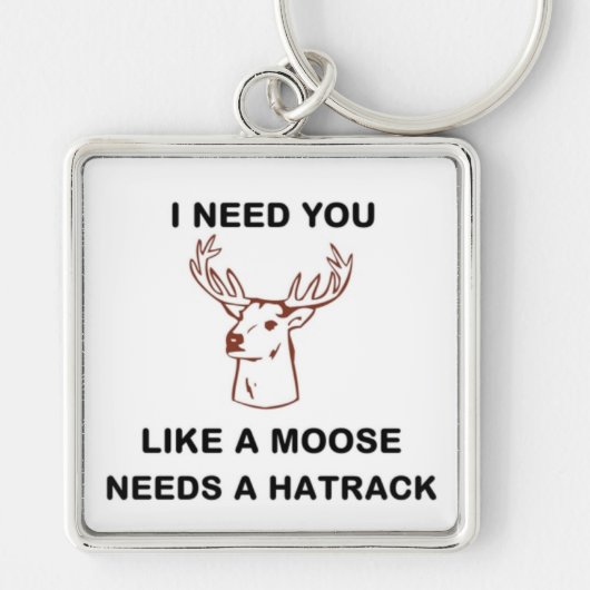 ICH BRAUCHE, DASS DU EINEN MOOSE BRAUCHST. SCHLÜSSELANHÄNGER (Vorne)