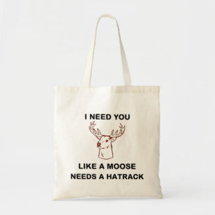 ICH BRAUCHE, DASS DU EINEN MOOSE BRAUCHST. TRAGETASCHE