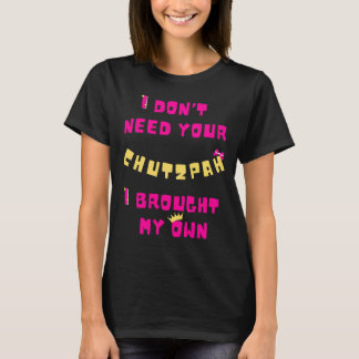 Ich brauche deine Chuzpe nicht, ich habe meine eig T-Shirt