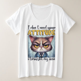 Ich brauche deine Einstellung nicht. Ich habe mein Große Größe T-Shirt