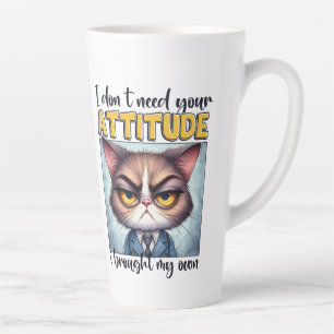 Ich brauche deine Einstellung nicht. Ich habe mein Milchtasse