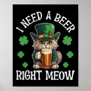 Ich brauche ein Bier, genau in Meow Cat Gl St Patr Poster