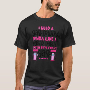 Ich brauche ein Gas Daddy lustigen Frauen Gaspreis T-Shirt