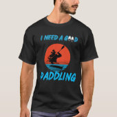 Ich brauche ein gutes Paddelkayaking Kayaker-Hemd T-Shirt (Vorderseite)