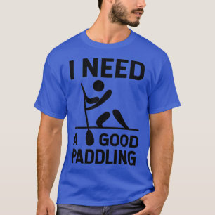 Ich brauche ein gutes Paddeln 6 T-Shirt