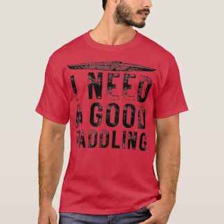 Ich brauche ein gutes Paddeln Funny Kayak Liebhabe T-Shirt