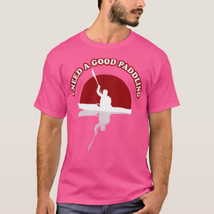 Ich brauche ein gutes Zitat von Kayak Funny T-Shirt