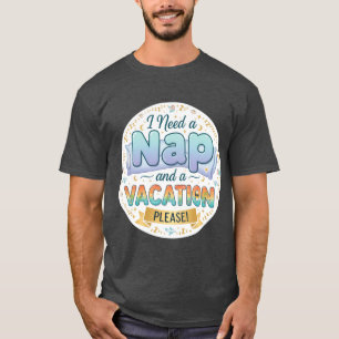 Ich brauche ein Nickerchen und einen Urlaub Freund T-Shirt