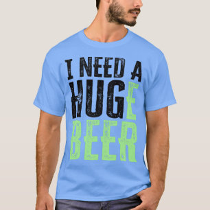 ICH BRAUCHE EIN RIESIGES Bier T-Shirt