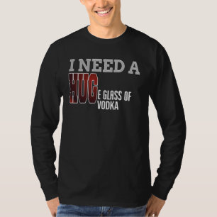 Ich brauche ein riesiges Glas Vodka T Shirt Funny