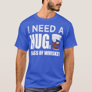 Ich brauche ein riesiges Glas Whiskey T-Shirt