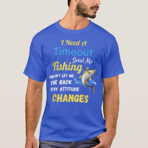 Ich brauche ein Timeout, um mich zum Fischen von F T-Shirt