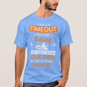 Ich brauche ein Zeitlimit, das mich zum Fischen Un T-Shirt