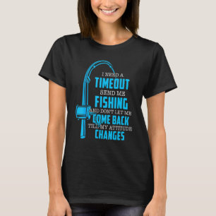 Ich brauche eine Auszeit, schick mich zum Angeln T-Shirt