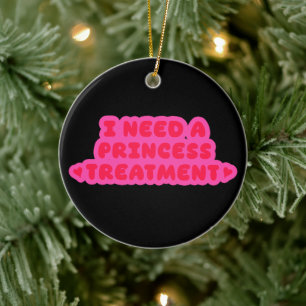 Ich brauche eine Prinzessinnen-Behandlung Keramik Ornament