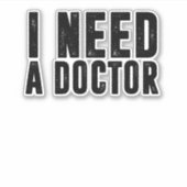Ich brauche einen Arzt Aufkleber (Vorderseite)