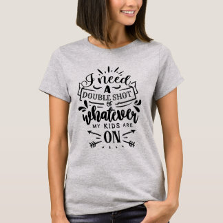 Ich brauche einen doppelten Schuss von dem, was au T-Shirt