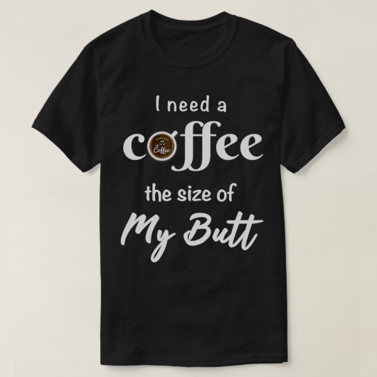 Ich brauche einen Kaffee, den mein Hintern schon l T-Shirt (Design vorne)
