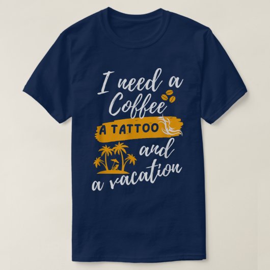 Ich brauche einen Kaffee, eine Tattoo und einen Ur T-Shirt (Design vorne)