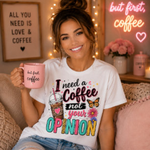 Ich brauche einen Kaffee, nicht Ihre Meinung Sassy T-Shirt