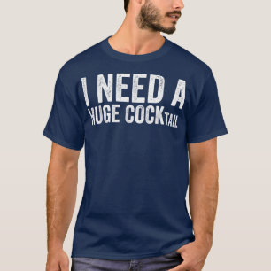Ich brauche einen riesigen COCKtail Funny Adult Hu T-Shirt