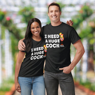 Ich brauche einen riesigen COCKtail Funny T - Shir T-Shirt