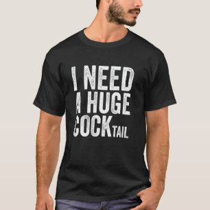 Ich brauche einen riesigen COCKtail Lustiger Erwa T-Shirt