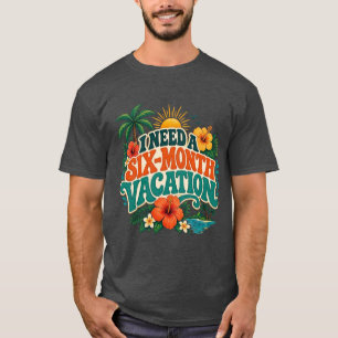 Ich brauche einen sechsmonatigen Urlaub tropisches T-Shirt