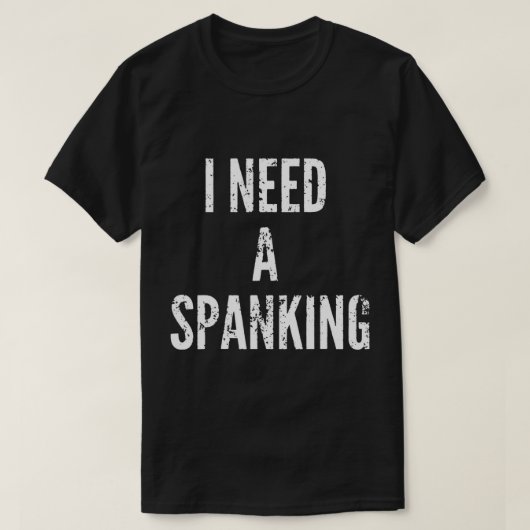 Ich brauche einen Spanking Funny Spank Me T - Shir T-Shirt (Design vorne)