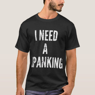 Ich brauche einen Spanking Funny Spank Me T - Shir T-Shirt