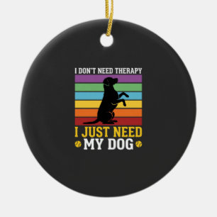 Ich brauche einfach nur meine Hunderapie Keramik Ornament