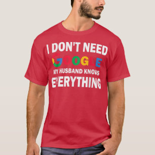 Ich brauche Google nicht, mein Ehemann weiß alles T-Shirt