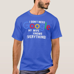 Ich brauche Google nicht, meine Frau weiß alles Eh T-Shirt