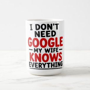 ICH BRAUCHE GOOGLE NICHT — MEINE FRAU WEISS ALLES KAFFEETASSE