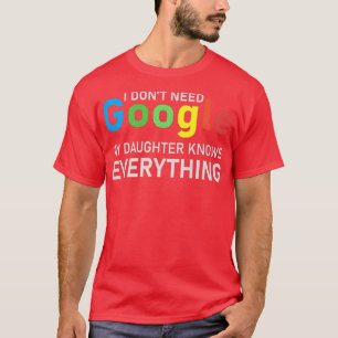 Ich brauche Google nicht, meine Tochter weiß alles T-Shirt