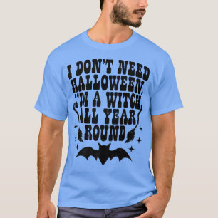 Ich brauche Halloween im Jahr nicht als Hexe T-Shirt