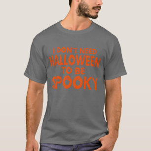 Ich brauche Halloween nicht, um ein gruseliger Hal T-Shirt