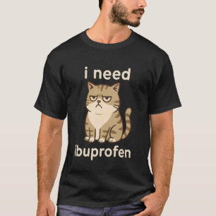 Ich brauche Ibuprofen Lustiges trauriges Katzen-Me T-Shirt