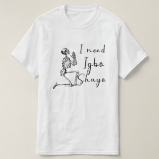 Ich brauche Igbo und Shayo T-Shirt