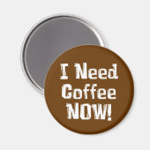 ICH brauche JETZT Kaffee! Geschenke Magnet (Vorderseite/Rückseite)