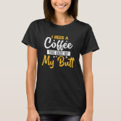 Ich brauche Kaffee in der Größe meines Hinterns T-Shirt (Vorderseite)