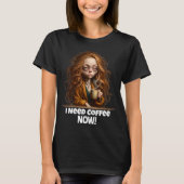 Ich brauche Kaffee, jetzt! T-Shirt (Vorderseite)
