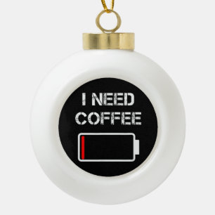 Ich brauche Kaffee lustige Kaffeebecher Batterie B Keramik Kugel-Ornament