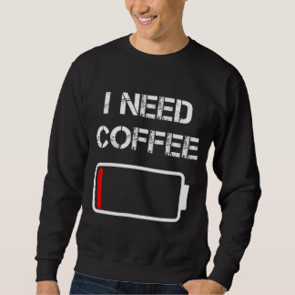 Ich brauche Kaffee lustige Kaffeebecher Batterie B Sweatshirt